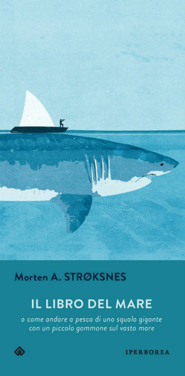 Il libro del mare o come andare a pesca di uno squalo gigante con un piccolo gommone sul vasto mare - Morten A. Stroksnes