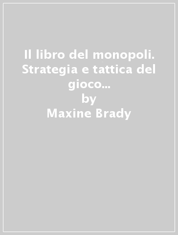 Il libro del monopoli. Strategia e tattica del gioco più popolare del mondo - Maxine Brady