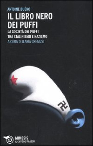 Il libro nero dei Puffi. La società dei Puffi tra stalinismo e nazismo - Antoine Buéno