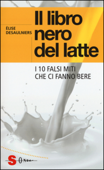 Il libro nero del latte. I 10 falsi miti che ci fanno bere - Elise Desaulniers