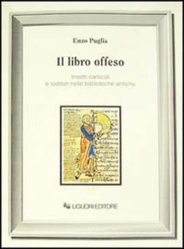 Il libro offeso. Insetti carticoli e roditori nelle biblioteche antiche - Enzo Puglia