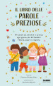 Il libro delle parole preziose. 100 parole da mettere in pratica ogni giorno per diffondere felicità, amore e rispetto. Ediz. a colori