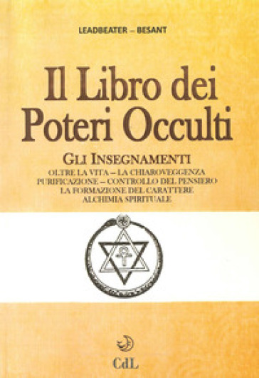 Il libro dei poteri occulti. Gli insegnamenti oltre la vita, la chiaroveggenza, purificazione, controllo del pensiero, la formazione del carattere... - Charles W. Leadbeater - Annie Besant