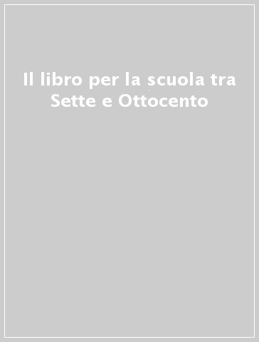 Il libro per la scuola tra Sette e Ottocento