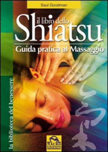 Il libro dello shiatsu. Guida pratica al massaggio. Ediz. illustrata - Saul Goodman