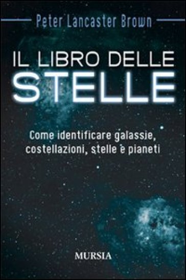 Il libro delle stelle. Come identificare galassie, costellazioni, stelle e pianeti - Peter Lancaster Brown