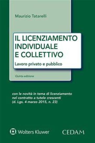 Il licenziamento individuale collettivo. Lavoro privato e pubblico - Maurizio Tatarelli