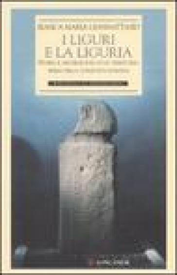 I liguri e la Liguria. Storia e archeologia di un territorio prima della conquista romana - Bianca Maria Giannattasio