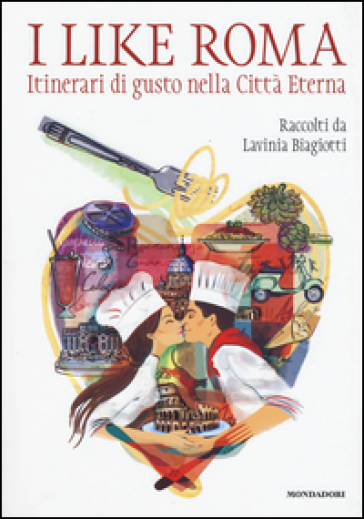 I like Roma. Itinerari di gusto nella città eterna - Lavinia Biagiotti