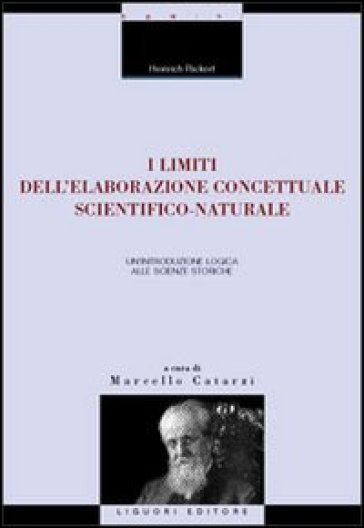 I limiti dell'elaborazione concettuale scientifico-naturale. Un'introduzione logica alle scienze storiche - Heinrich Rickert