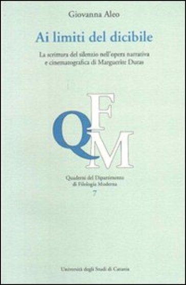 Ai limiti del dicibile. La scrittura del silenzio nell'opera narrativa di Margherite Duras - Giovanna Aleo