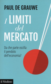 I limiti del mercato. Da che parte oscilla il pendolo dell economia?