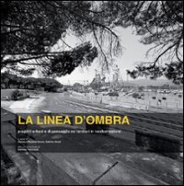 La linea d'ombra. Progetti urbani e di paesaggio nei territori della Sardegna in trasformazione - Giovanni Battista Cocco - Sabrina Dessì