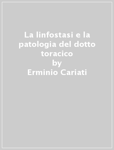 La linfostasi e la patologia del dotto toracico - Erminio Cariati