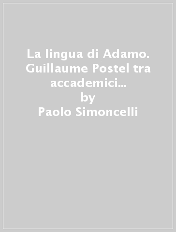 La lingua di Adamo. Guillaume Postel tra accademici e fuoriusciti fiorentini - Paolo Simoncelli