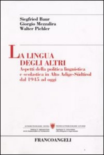 La lingua degli altri. Aspetti della politica linguistica e scolastica in Alto Adige-Sudtirol dal 1945 ad oggi - Siegfried Baur - Giorgio Mezzalira - Walter Pichler