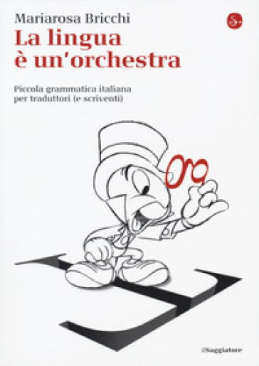 La lingua è un'orchestra. Piccola grammatica italiana per traduttori (e scriventi) - Mariarosa Bricchi