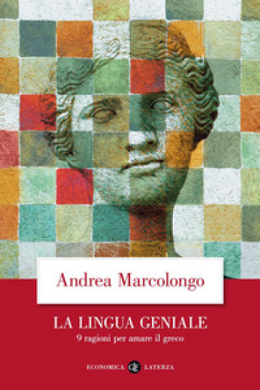 La lingua geniale. 9 ragioni per amare il greco - Andrea Marcolongo