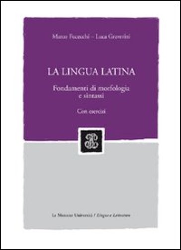 La lingua latina. Fondamenti di morfologia e sintassi. Con esercizi - Luca Graverini - Marco Fucecchi