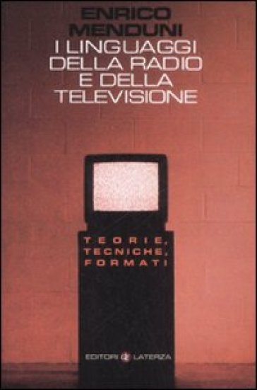 I linguaggi della radio e della televisione. Teorie, tecniche, formati - Enrico Menduni