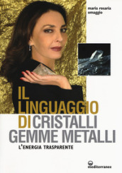 Il linguaggio di cristalli, gemme, metalli. L energia trasparente