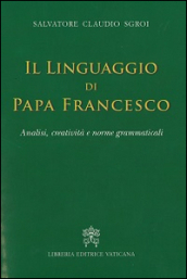 Il linguaggio di papa Francesco. Analisi, creatività e norme grammaticali