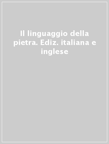 Il linguaggio della pietra. Ediz. italiana e inglese