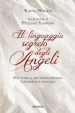 Il linguaggio segreto degli angeli. Per vederli,ascoltarli, sentirli, conoscerli e sognarli