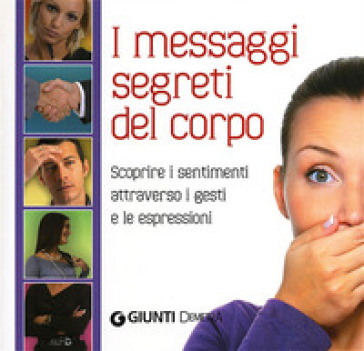 Il linguaggio segreto del corpo. Scoprire i sentimenti attraverso i gesti e le espressioni - Marco Pacori