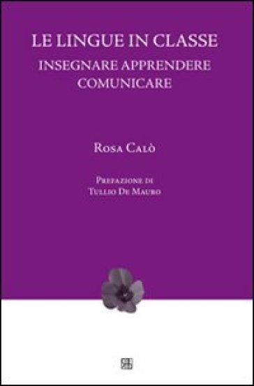 Le lingue in classe. Insegnare, apprendere, comunicare - Rosa Calò