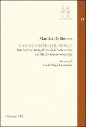 La lira asiatica di Apollo. Interazioni musicali tra la Grecia antica e il Mediterraneo orientale - Mariella De Simone