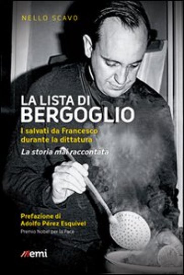 La lista di Bergoglio. I salvati da Francesco durante la dittatura. La storia mai raccontata - Nello Scavo