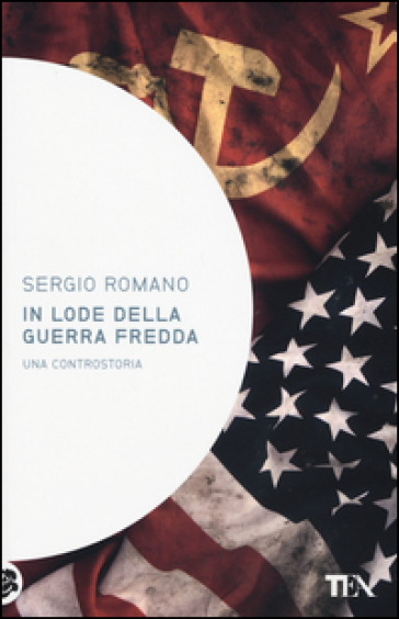 In lode della guerra fredda. Una controstoria - Sergio Romano