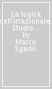 La logica dell irrazionale. Studio sul significato e sui problemi della Kritik der Urteilskraft