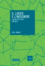 Il logico e l ingegnere. L alba dell era digitale