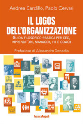 Il logos dell organizzazione. Guida filosofico-pratica per CEO, imprenditori, manager, HR e coach