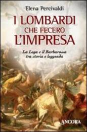 I lombardi che fecero l impresa. La Lega e il Barbarossa tra storia e leggenda