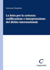 La lotta per la certezza: codificazione e interpretazione del diritto internazionale