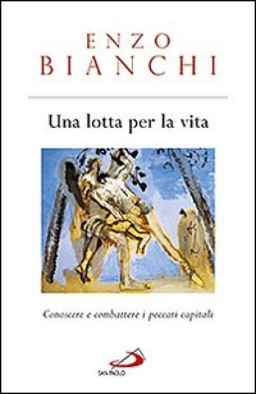 Una lotta per la vita. Conoscere e combattere i peccati capitali - Enzo Bianchi