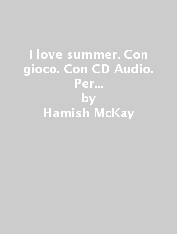 I love summer. Con gioco. Con CD Audio. Per la 1ª classe elementare - Hamish McKay