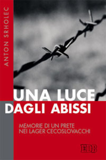 Una luce dagli abissi. Memorie di un prete nei lager cecoslovacchi - Anton Srholec