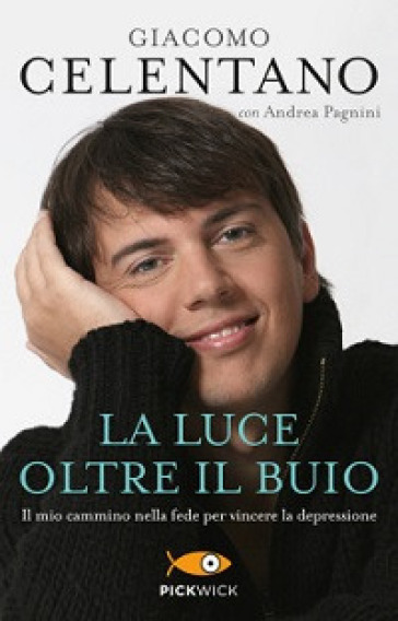 La luce oltre il buio. Il mio cammino nella fede per vincere la depressione - Giacomo Celentano - Andrea Pagnini