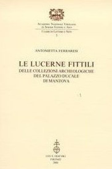 Le lucerne fittili delle collezioni archeologiche del Palazzo Ducale di Mantova - Antonietta Ferraresi