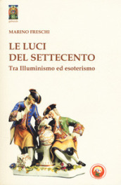 Le luci del Settecento. Tra illuminismo ed esoterismo