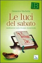 Le luci del sabato. Meditazioni sulla liturgia domenicale. Anno B