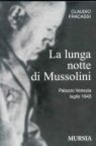 La lunga notte di Mussolini. Palazzo Venezia 1943 - Claudio Fracassi