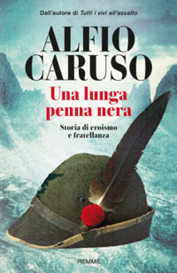 Una lunga penna nera. Storia di eroismo e fratellanza - Alfio Caruso