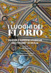 I luoghi dei Florio. Dimore e imprese storiche dei «viceré» di Sicilia. Ediz. illustrata