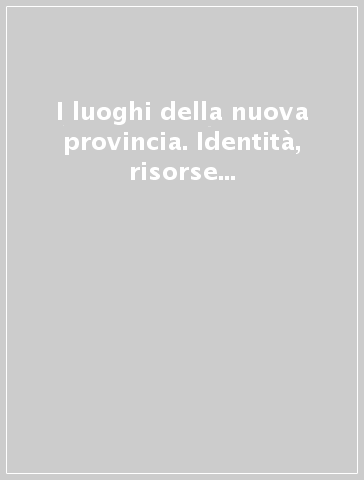 I luoghi della nuova provincia. Identità, risorse e strategie per il sistema turistico della Brianza