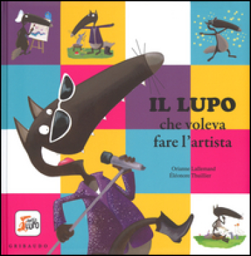 Il lupo che voleva fare l'artista. Amico lupo - Orianne Lallemand